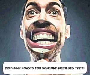 20 Funny Roasts for Someone with Big Teeth - RoastHow