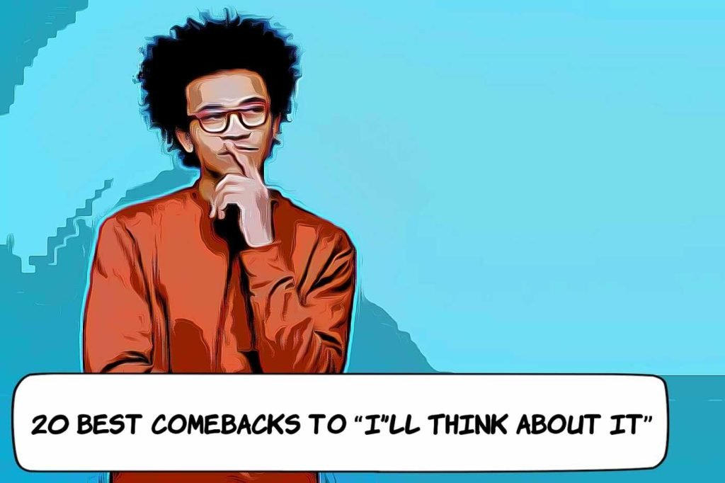 20 Best Comebacks to “I'll Think About It” - RoastHow