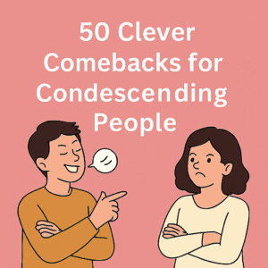 50 Clever Comebacks for Condescending People