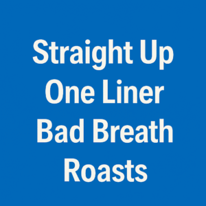 Straight Up One Liner Bad Breath Roasts