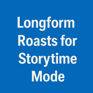 Longform Roasts for Storytime Mode
