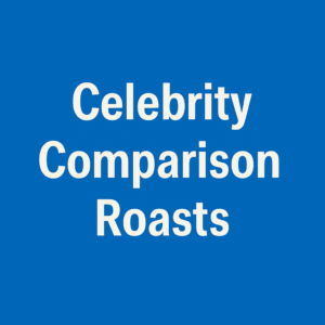 Celebrity Comparison Roasts