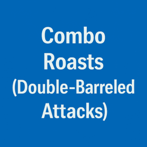 Combo Roasts (Double Barreled Attacks)