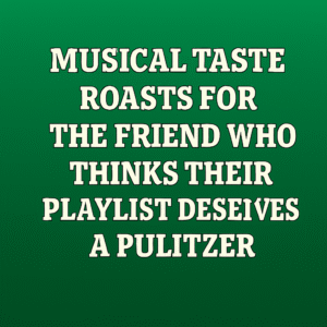 Musical Taste Roasts for the Friend Who Thinks Their Playlist Deserves a Pulitzer
